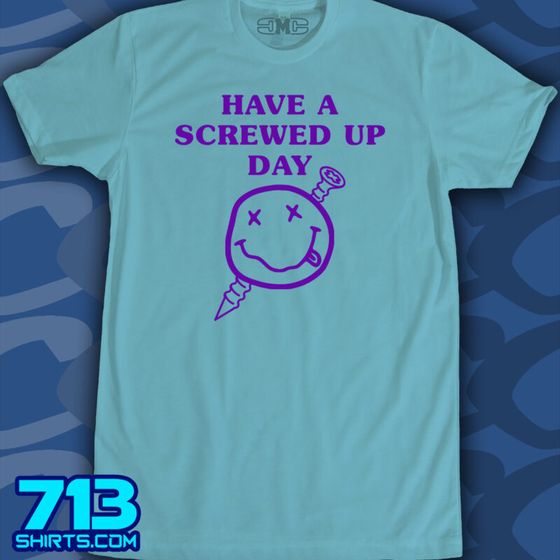Have A Screwed Up Day